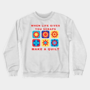 When Life Gives You Scraps, Make a Quilt - Funny Quilter Crewneck Sweatshirt